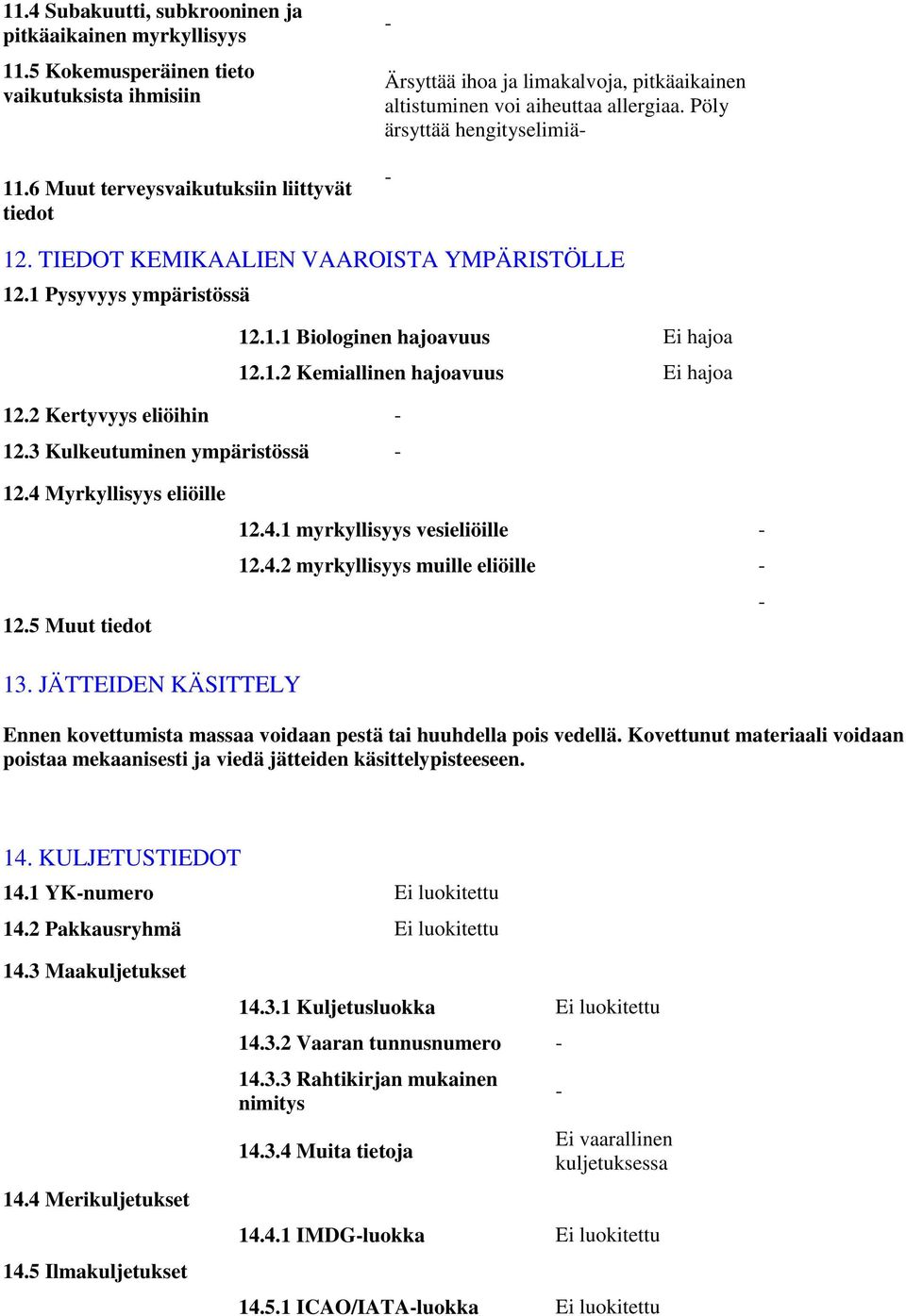 1 Pysyvyys ympäristössä 12.1.1 Biologinen hajoavuus Ei hajoa 12.1.2 Kemiallinen hajoavuus Ei hajoa 12.2 Kertyvyys eliöihin 12.3 Kulkeutuminen ympäristössä 12.4 Myrkyllisyys eliöille 12.5 Muut 12.4.1 myrkyllisyys vesieliöille 12.