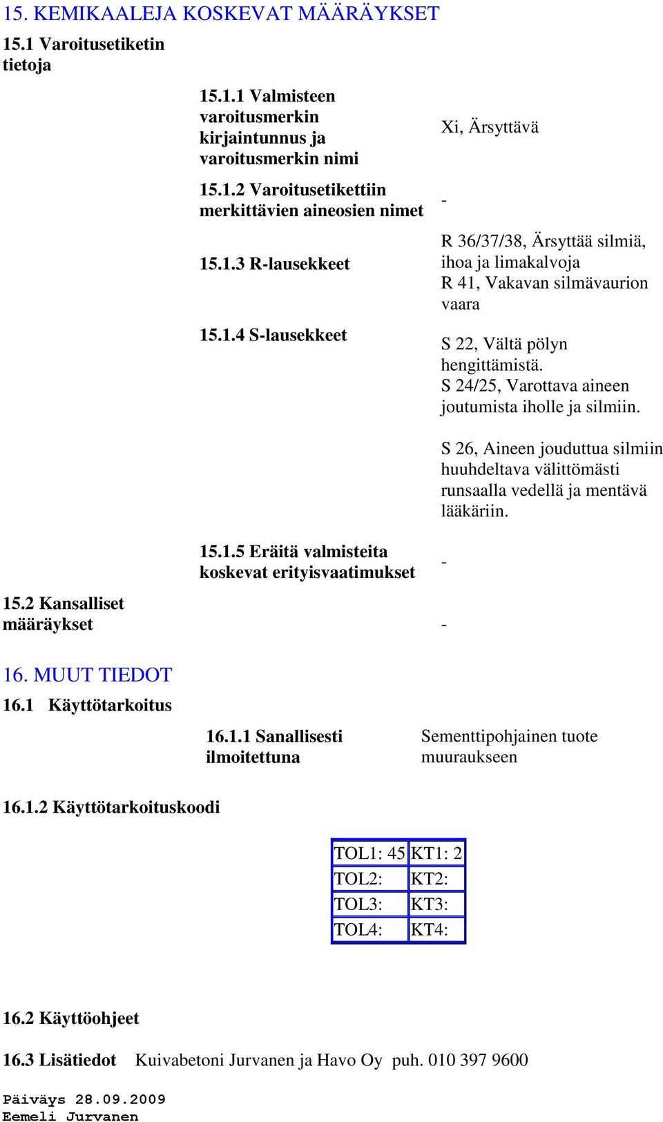 2 Kansalliset määräykset Xi, Ärsyttävä R 36/37/38, Ärsyttää silmiä, ihoa ja limakalvoja R 41, Vakavan silmävaurion vaara S 22, Vältä pölyn hengittämistä.