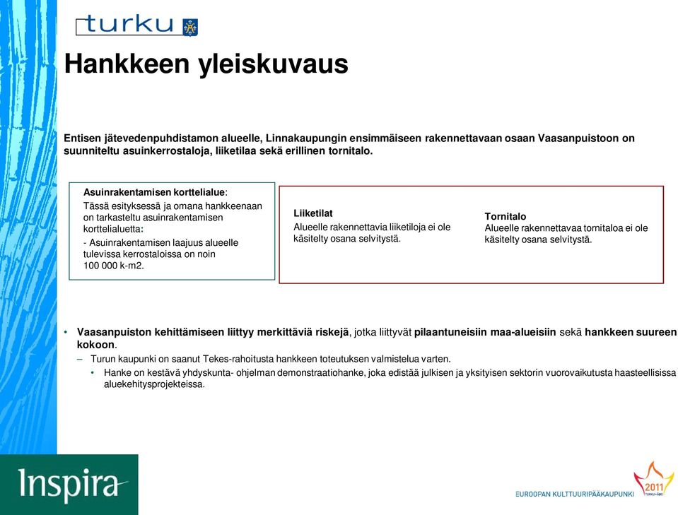 k-m2. Liiketilat Alueelle rakennettavia liiketiloja ei ole käsitelty osana selvitystä. Tornitalo Alueelle rakennettavaa tornitaloa ei ole käsitelty osana selvitystä.