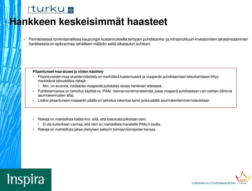 Pilaantuneet maa-alueet ja niiden käsittely Pilaantuneiden maa-alueiden käsittely on merkittävä kustannuserä ja maaperän puhdistamisen toteuttamiseen liittyy merkittäviä taloudellisia riskejä Mm.