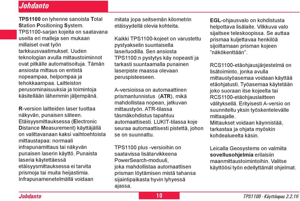 Laitteiston perusominaisuuksia ja toimintoja käsitellään lähemmin jäljempänä. R-version laitteiden laser tuottaa näkyvän, punaisen säteen.