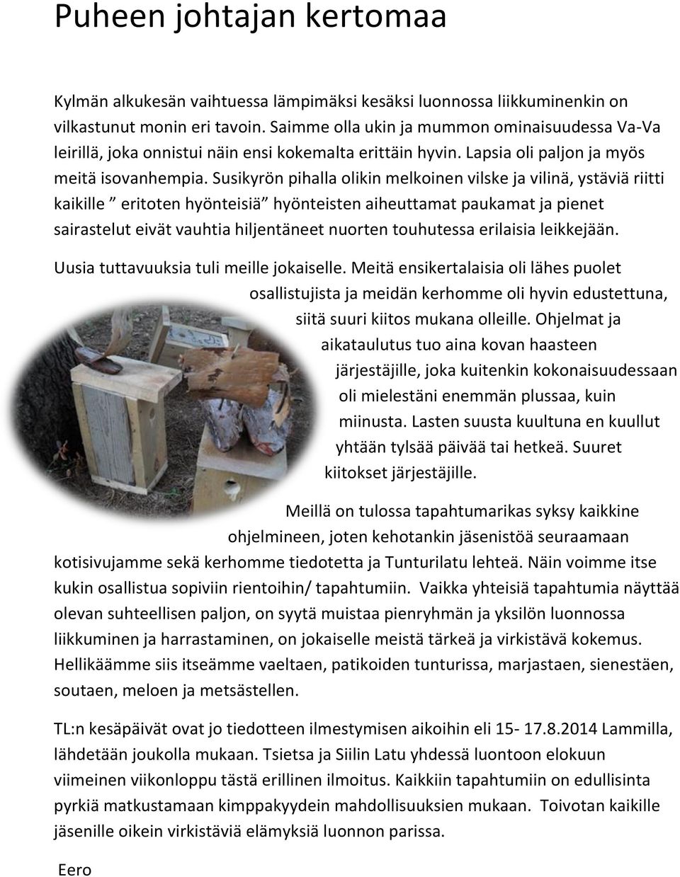 Susikyrön pihalla olikin melkoinen vilske ja vilinä, ystäviä riitti kaikille eritoten hyönteisiä hyönteisten aiheuttamat paukamat ja pienet sairastelut eivät vauhtia hiljentäneet nuorten touhutessa