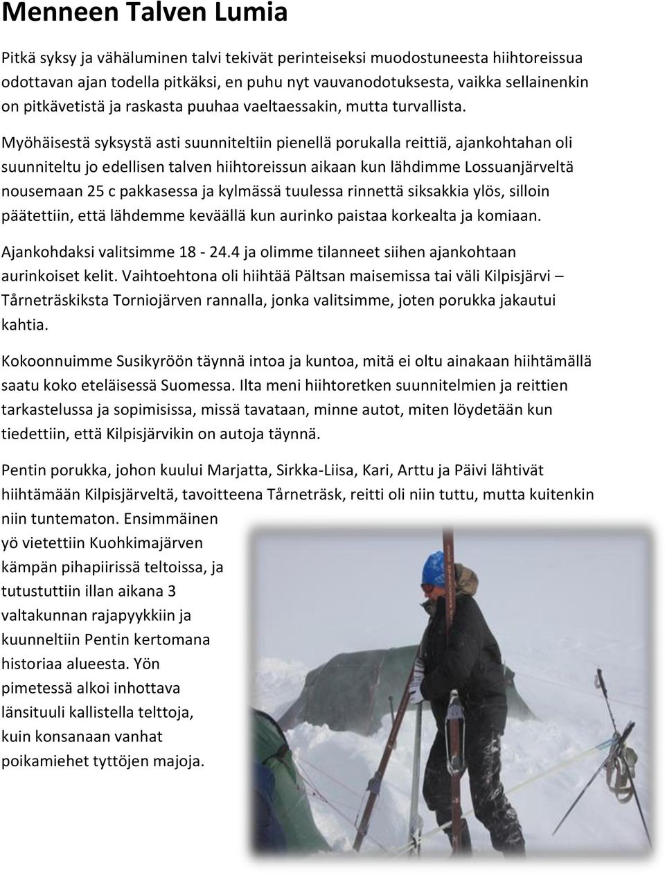 Myöhäisestä syksystä asti suunniteltiin pienellä porukalla reittiä, ajankohtahan oli suunniteltu jo edellisen talven hiihtoreissun aikaan kun lähdimme Lossuanjärveltä nousemaan 25 c pakkasessa ja