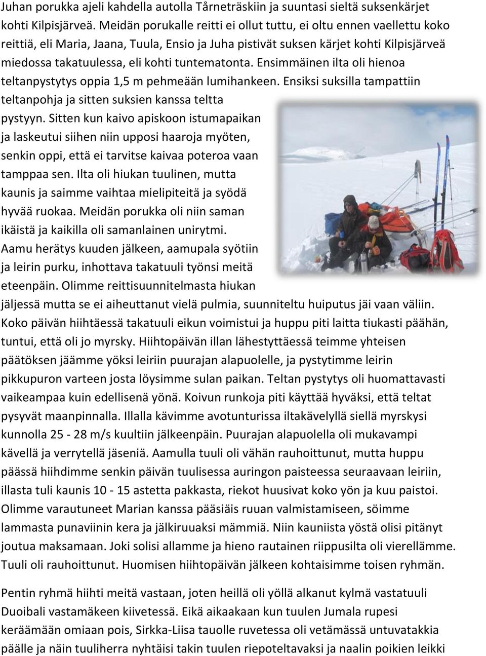 tuntematonta. Ensimmäinen ilta oli hienoa teltanpystytys oppia 1,5 m pehmeään lumihankeen. Ensiksi suksilla tampattiin teltanpohja ja sitten suksien kanssa teltta pystyyn.
