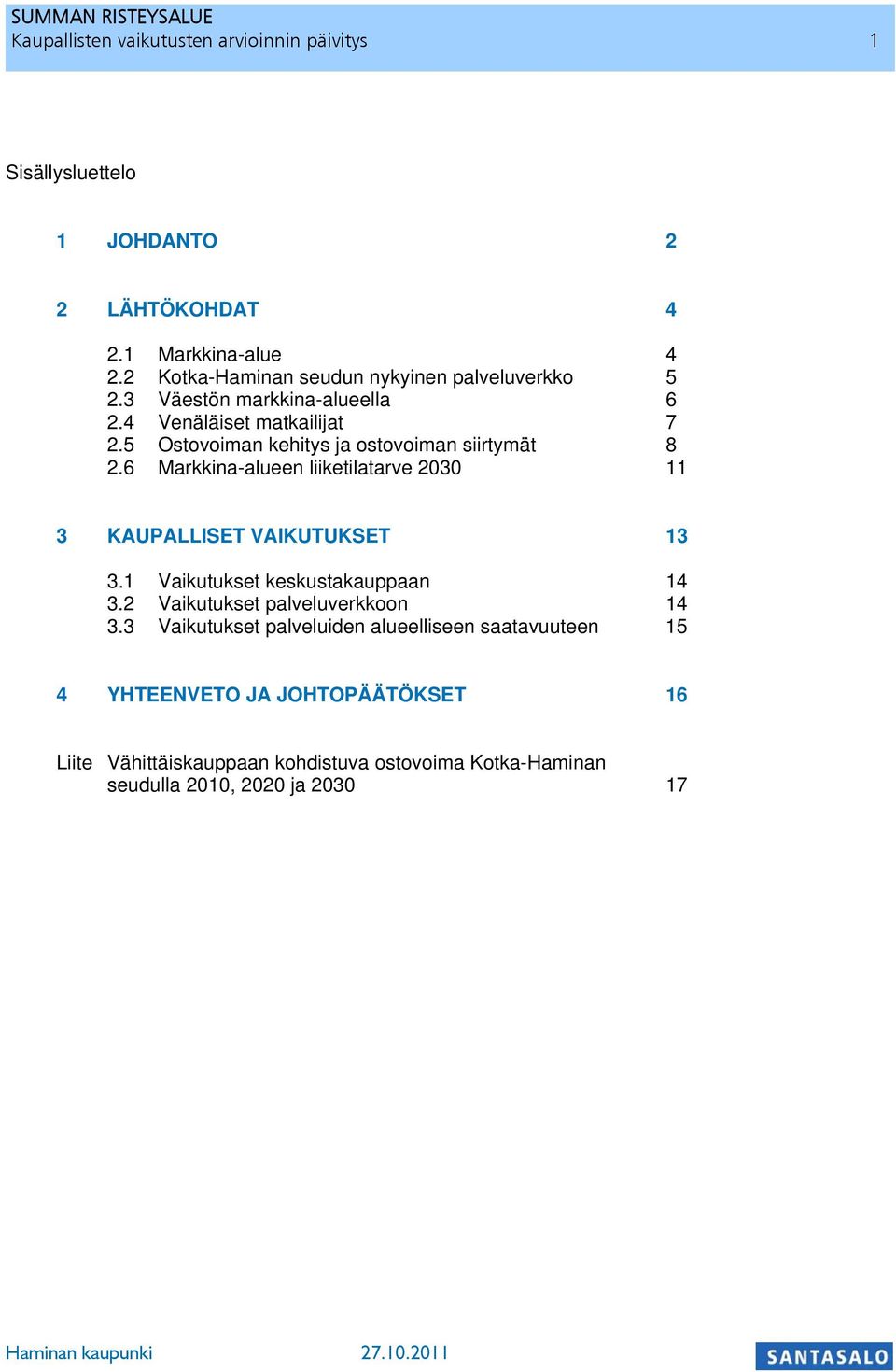 5 Ostovoiman kehitys ja ostovoiman siirtymät 8 2.6 Markkina-alueen liiketilatarve 2030 11 3 KAUPALLISET VAIKUTUKSET 13 3.