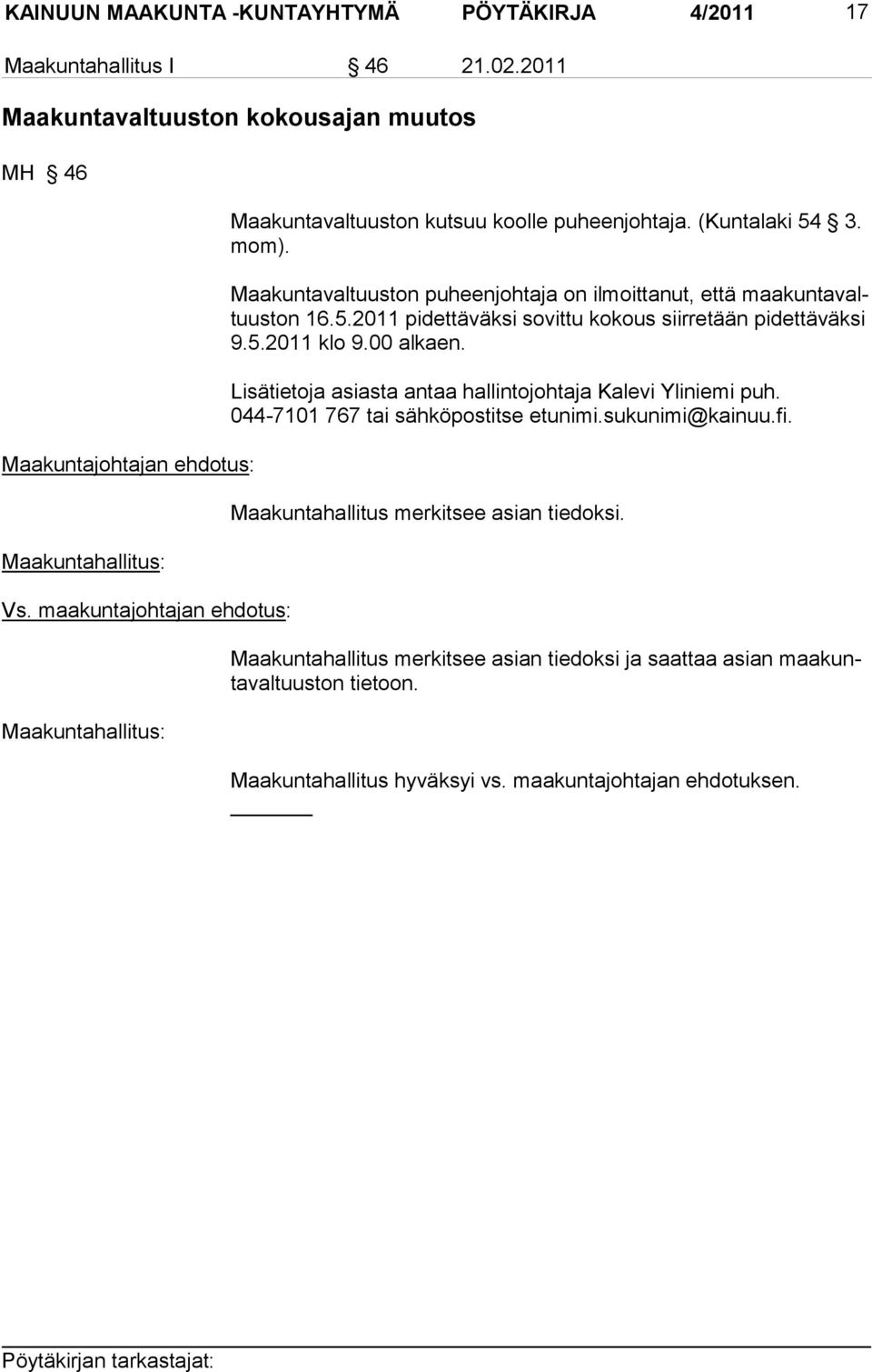 5.2011 klo 9.00 alkaen. Lisätietoja asiasta antaa hallintojohtaja Kalevi Yliniemi puh. 044-7101 767 tai sähköpostitse etunimi.sukunimi@kainuu.fi.