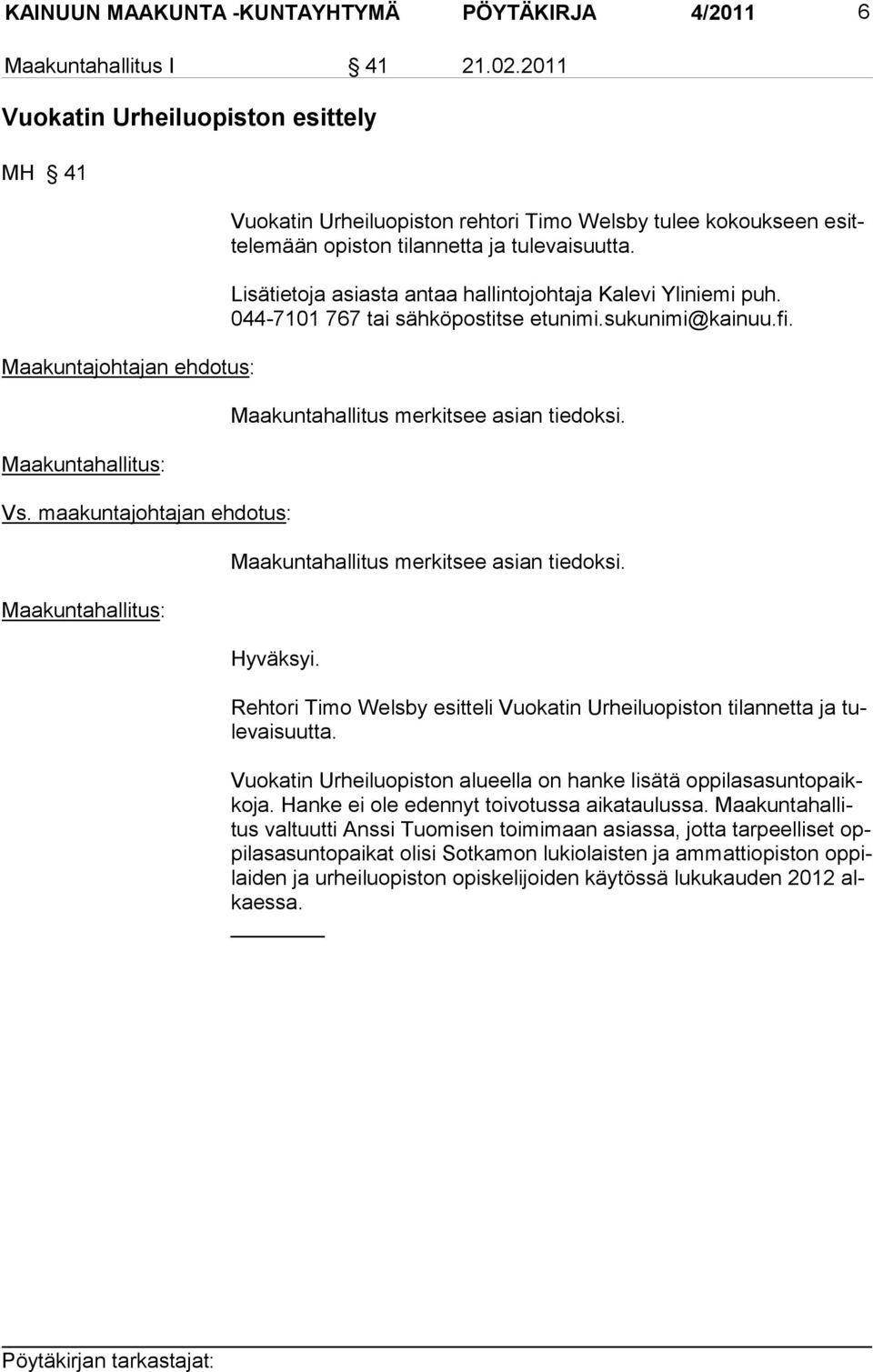 044-7101 767 tai sähköpostitse etunimi.sukunimi@kainuu.fi. Maakuntahallitus merkitsee asian tiedoksi. Maakuntahallitus merkitsee asian tiedoksi. Hyväksyi.