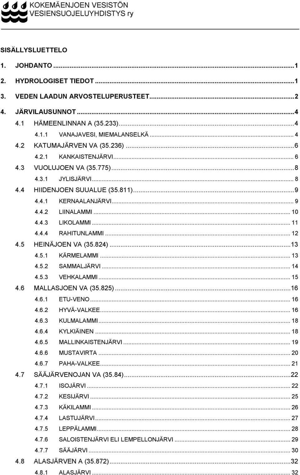 .. 9 4.4.2 LIINALAMMI... 10 4.4.3 LIKOLAMMI... 11 4.4.4 RAHITUNLAMMI... 12 4.5 HEINÄJOEN VA (35.824)... 13 4.5.1 KÄRMELAMMI... 13 4.5.2 SAMMALJÄRVI... 14 4.5.3 VEHKALAMMI... 15 4.6 MALLASJOEN VA (35.