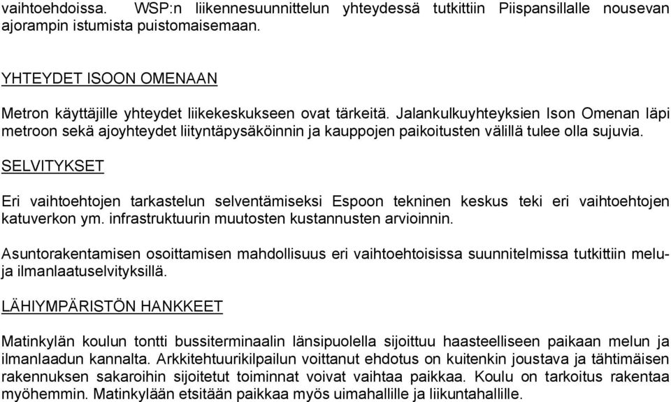 Jalankulkuyhteyksien Ison Omenan läpi metroon sekä ajoyhteydet liityntäpysäköinnin ja kauppojen paikoitusten välillä tulee olla sujuvia.