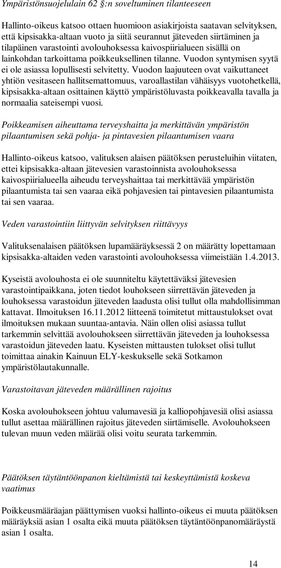 Vuodon laajuuteen ovat vaikuttaneet yhtiön vesitaseen hallitsemattomuus, varoallastilan vähäisyys vuotohetkellä, kipsisakka-altaan osittainen käyttö ympäristöluvasta poikkeavalla tavalla ja normaalia