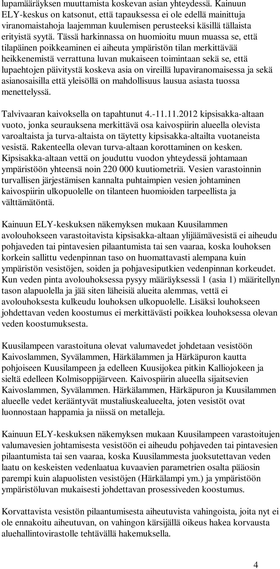 Tässä harkinnassa on huomioitu muun muassa se, että tilapäinen poikkeaminen ei aiheuta ympäristön tilan merkittävää heikkenemistä verrattuna luvan mukaiseen toimintaan sekä se, että lupaehtojen