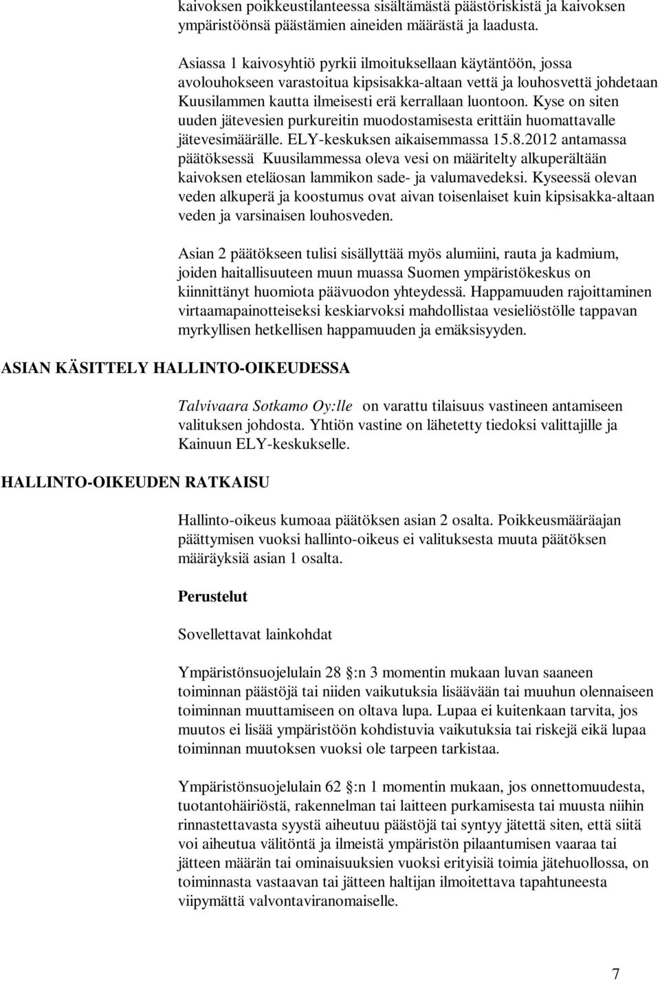 Kyse on siten uuden jätevesien purkureitin muodostamisesta erittäin huomattavalle jätevesimäärälle. ELY-keskuksen aikaisemmassa 15.8.