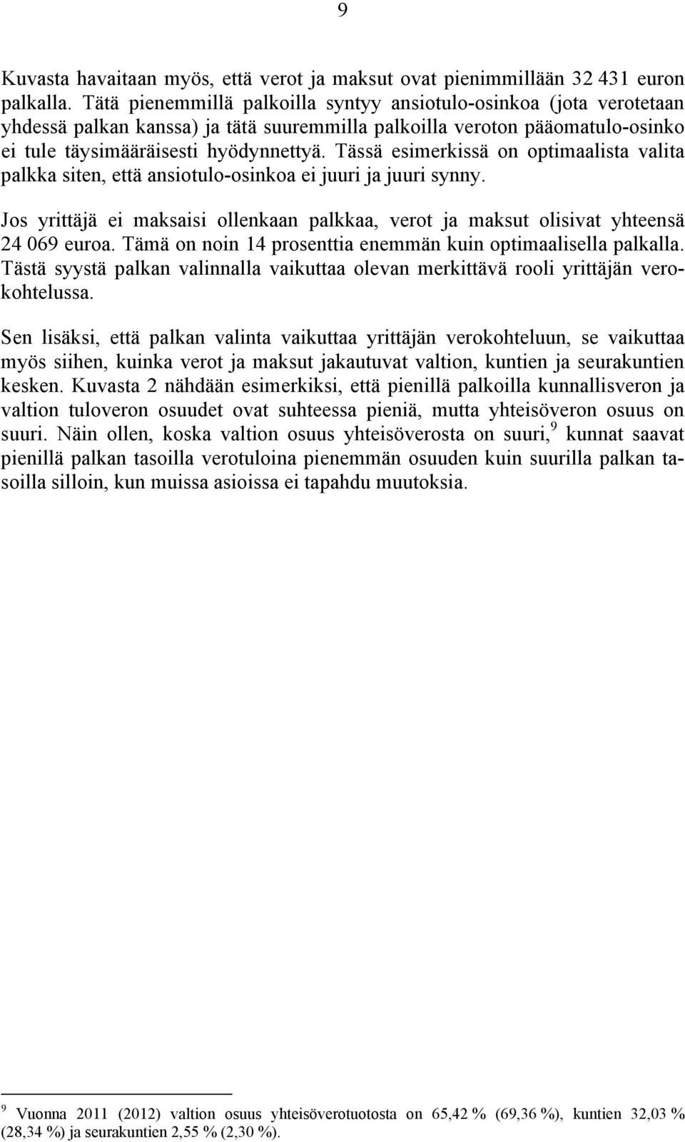 Tässä esimerkissä on optimaalista valita palkka siten, että ansiotulo-osinkoa ei juuri ja juuri synny. Jos yrittäjä ei maksaisi ollenkaan palkkaa, verot ja maksut olisivat yhteensä 24 069 euroa.