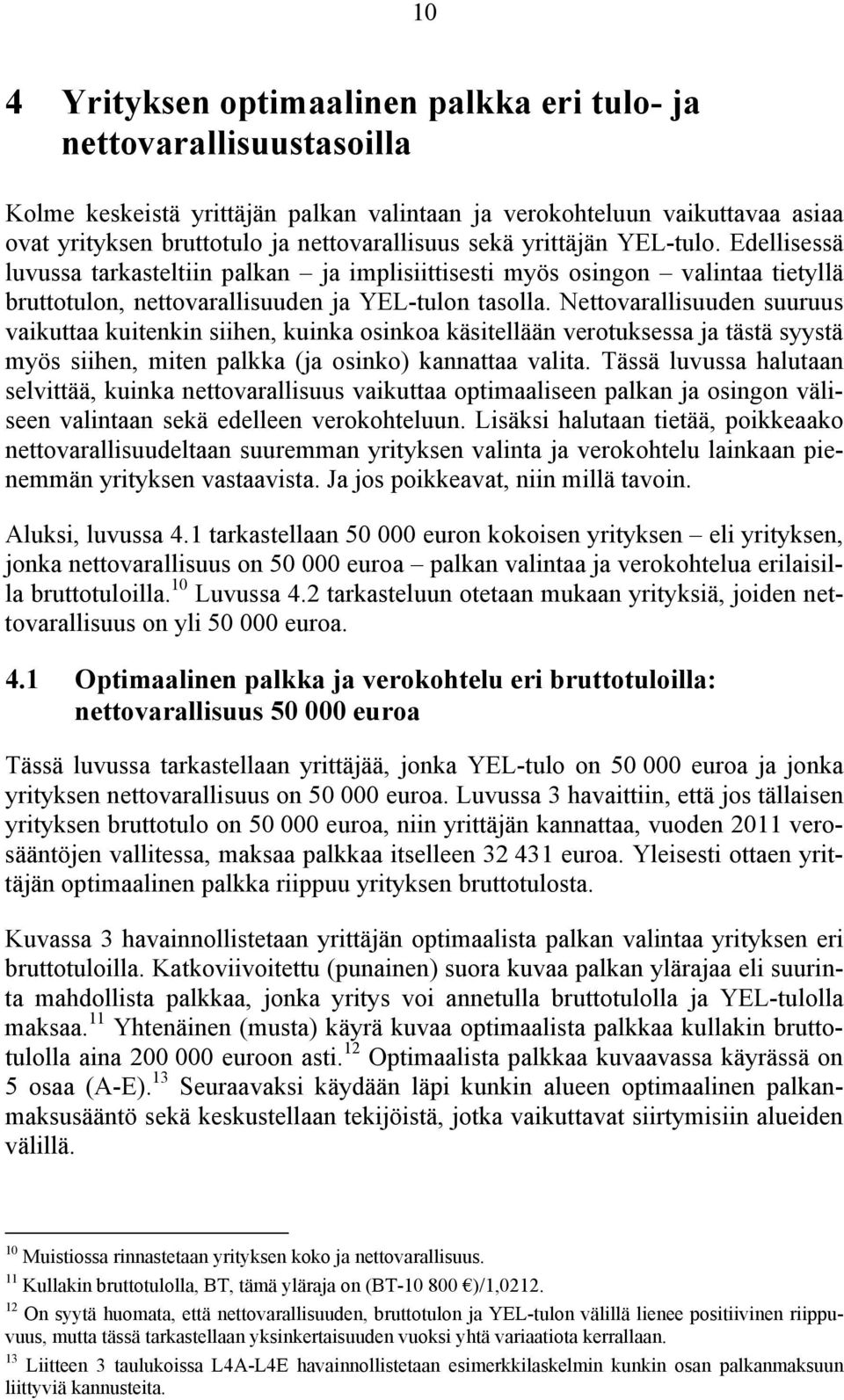 Nettovarallisuuden suuruus vaikuttaa kuitenkin siihen, kuinka osinkoa käsitellään verotuksessa ja tästä syystä myös siihen, miten palkka (ja osinko) kannattaa valita.