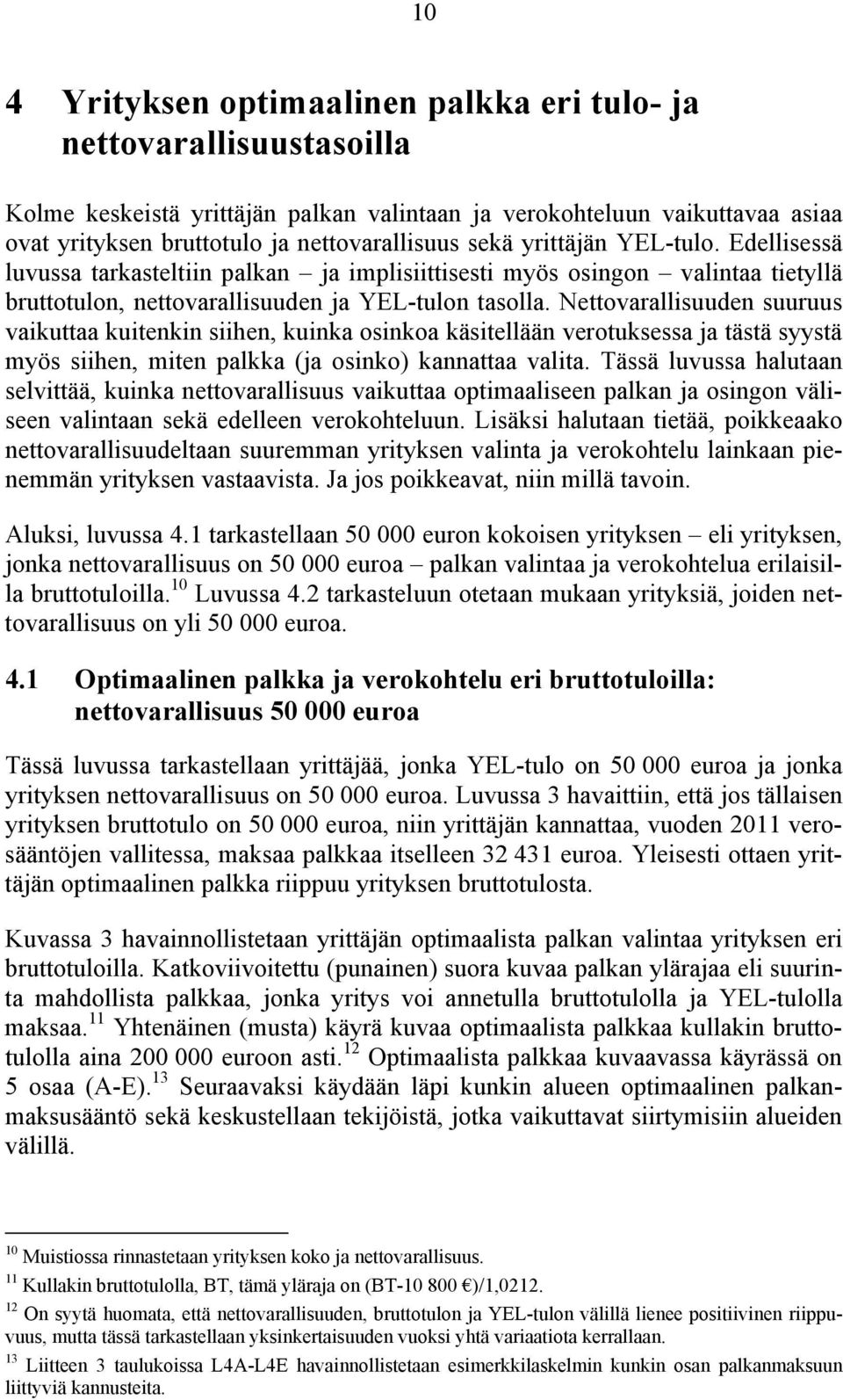 Nettovarallisuuden suuruus vaikuttaa kuitenkin siihen, kuinka osinkoa käsitellään verotuksessa ja tästä syystä myös siihen, miten palkka (ja osinko) kannattaa valita.