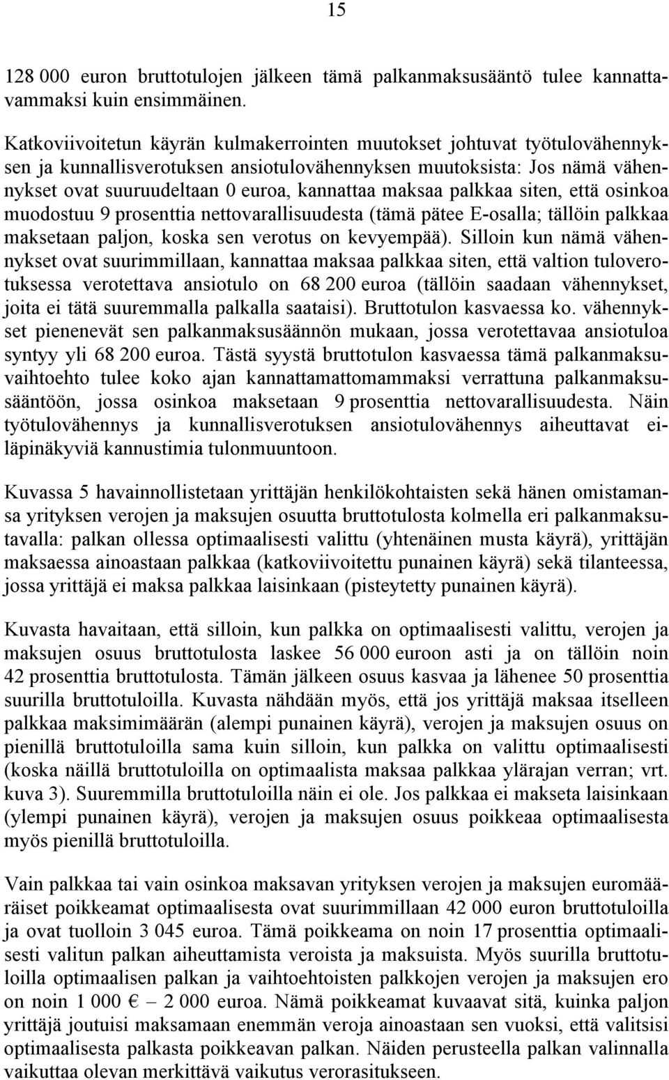 maksaa palkkaa siten, että osinkoa muodostuu 9 prosenttia nettovarallisuudesta (tämä pätee E-osalla; tällöin palkkaa maksetaan paljon, koska sen verotus on kevyempää).