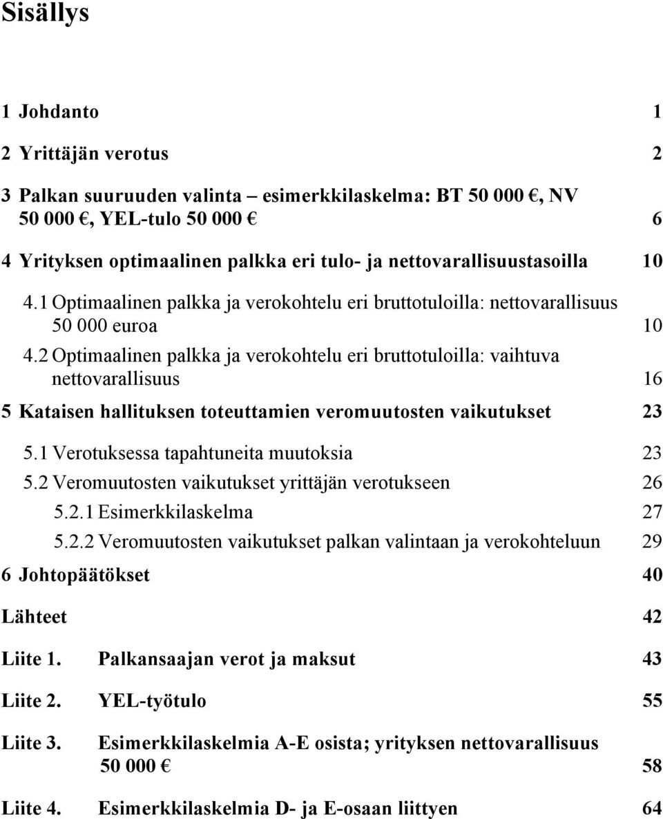 2 Optimaalinen palkka ja verokohtelu eri bruttotuloilla: vaihtuva nettovarallisuus 16 5 Kataisen hallituksen toteuttamien veromuutosten vaikutukset 23 5.1 Verotuksessa tapahtuneita muutoksia 23 5.