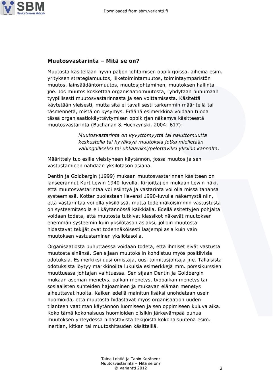 Jos muutos koskettaa organisaatiomuutosta, ryhdytään puhumaan tyypillisesti muutosvastarinnasta ja sen voittamisesta.