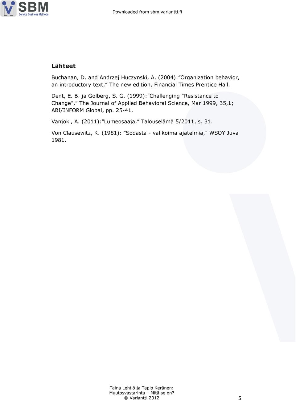 ja Golberg, S. G. (1999): Challenging Resistance to Change, The Journal of Applied Behavioral Science, Mar 1999,