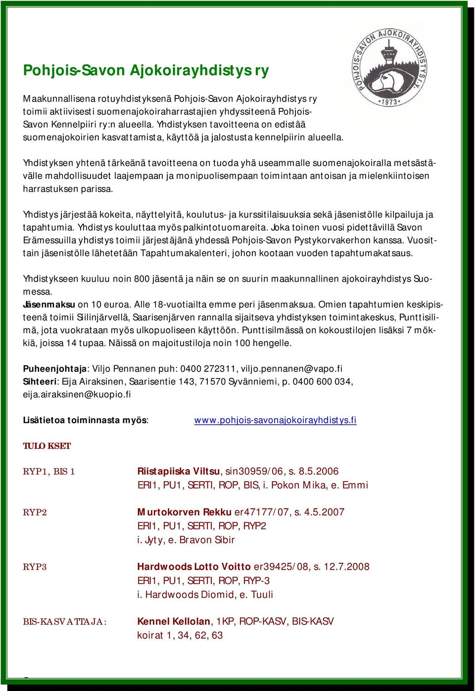 Yhdistyksen yhtenä tärkeänä tavoitteena on tuoda yhä useammalle suomenajokoiralla metsästävälle mahdollisuudet laajempaan ja monipuolisempaan toimintaan antoisan ja mielenkiintoisen harrastuksen
