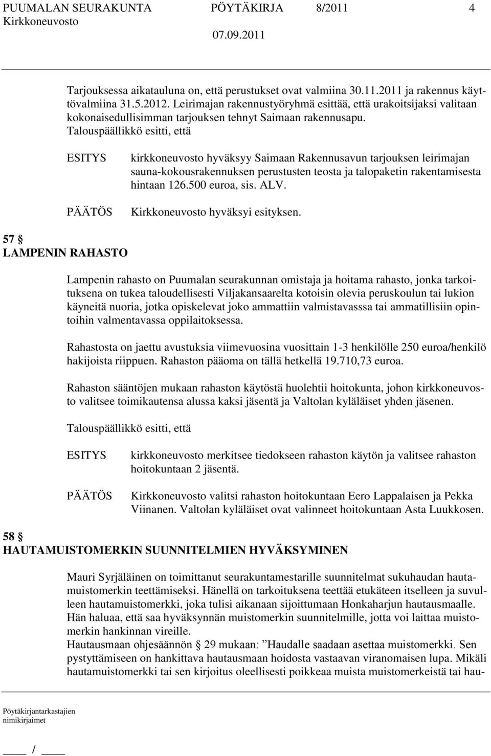 kirkkoneuvosto hyväksyy Saimaan Rakennusavun tarjouksen leirimajan sauna-kokousrakennuksen perustusten teosta ja talopaketin rakentamisesta hintaan 126.500 euroa, sis. ALV.