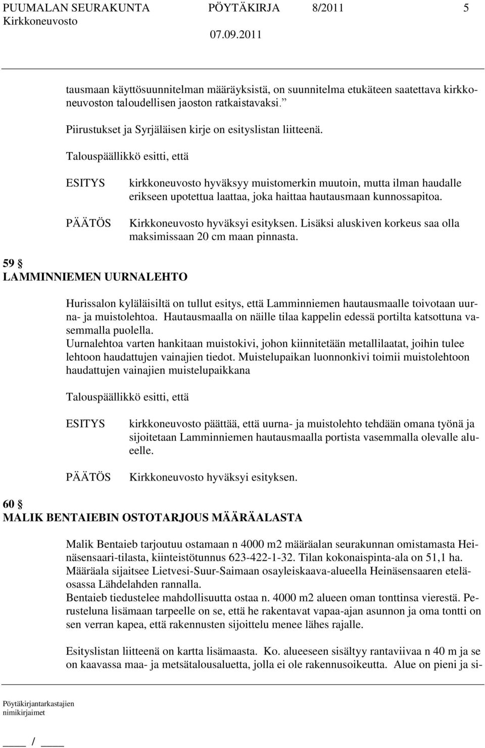 Lisäksi aluskiven korkeus saa olla maksimissaan 20 cm maan pinnasta.