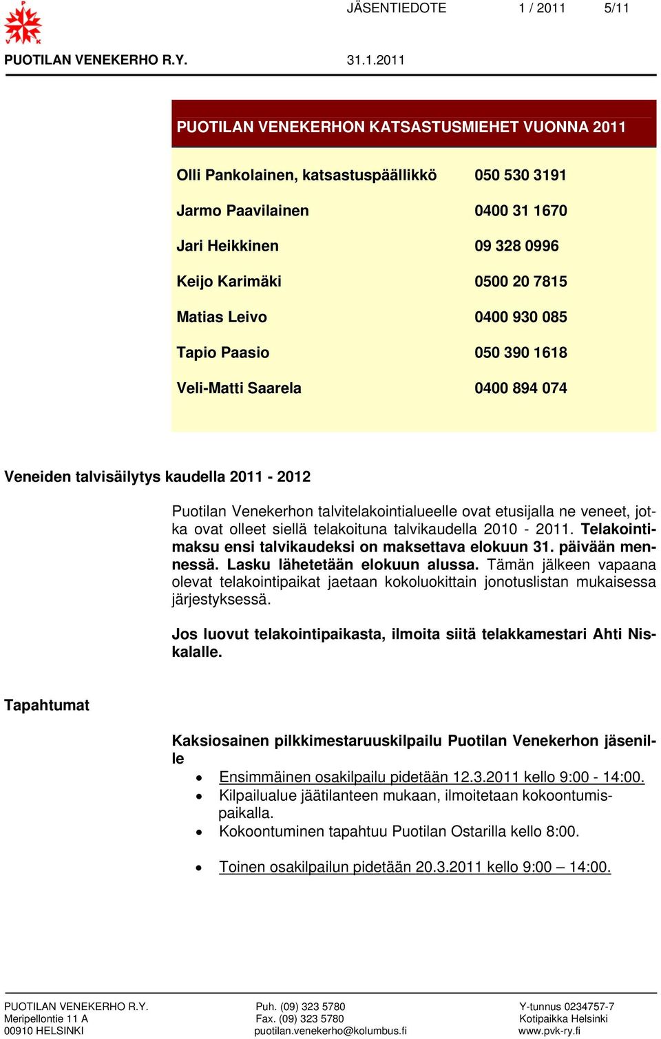 ne veneet, jotka ovat olleet siellä telakoituna talvikaudella 2010-2011. Telakointimaksu ensi talvikaudeksi on maksettava elokuun 31. päivään mennessä. Lasku lähetetään elokuun alussa.