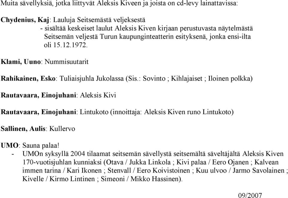 : Sovinto ; Kihlajaiset ; Iloinen polkka) Rautavaara, Einojuhani: Aleksis Kivi Rautavaara, Einojuhani: Lintukoto (innoittaja: Aleksis Kiven runo Lintukoto) Sallinen, Aulis: Kullervo UMO: Sauna palaa!