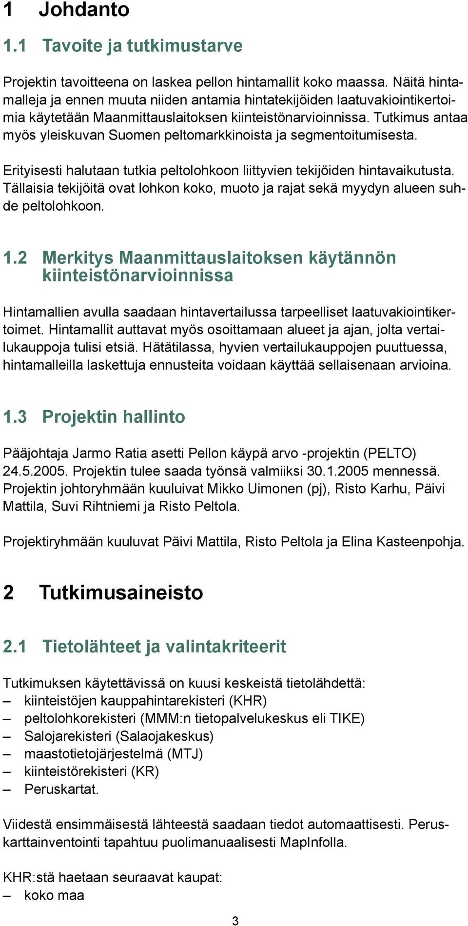 Tutkimus antaa myös yleiskuvan Suomen peltomarkkinoista ja segmentoitumisesta. Erityisesti halutaan tutkia peltolohkoon liittyvien tekijöiden hintavaikutusta.
