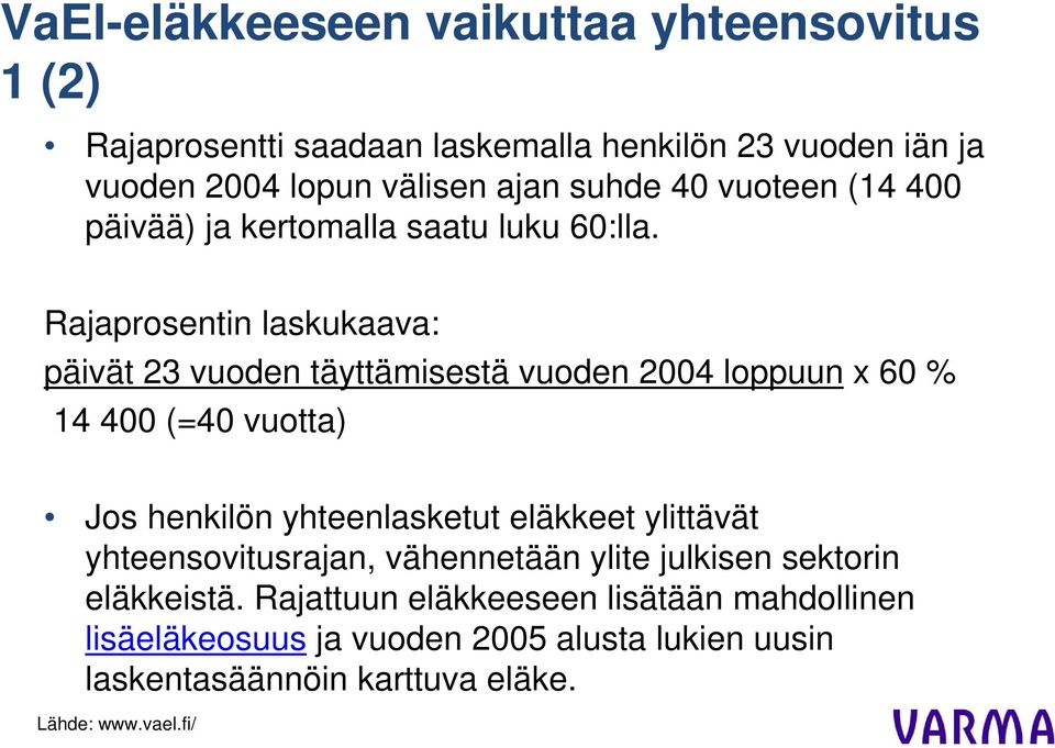 Rajaprosentin laskukaava: päivät 23 vuoden täyttämisestä vuoden 2004 loppuun x 60 % 14 400 (=40 vuotta) Jos henkilön yhteenlasketut eläkkeet