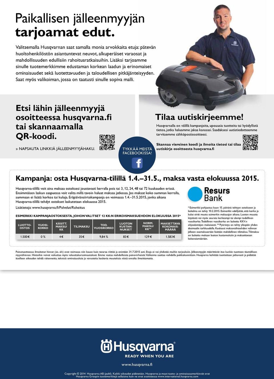 Lisäksi tarjoamme sinulle tuotemerkkimme edustaman korkean laadun ja erinomaiset ominaisuudet sekä luotettavuuden ja taloudellisen pitkäjänteisyyden.