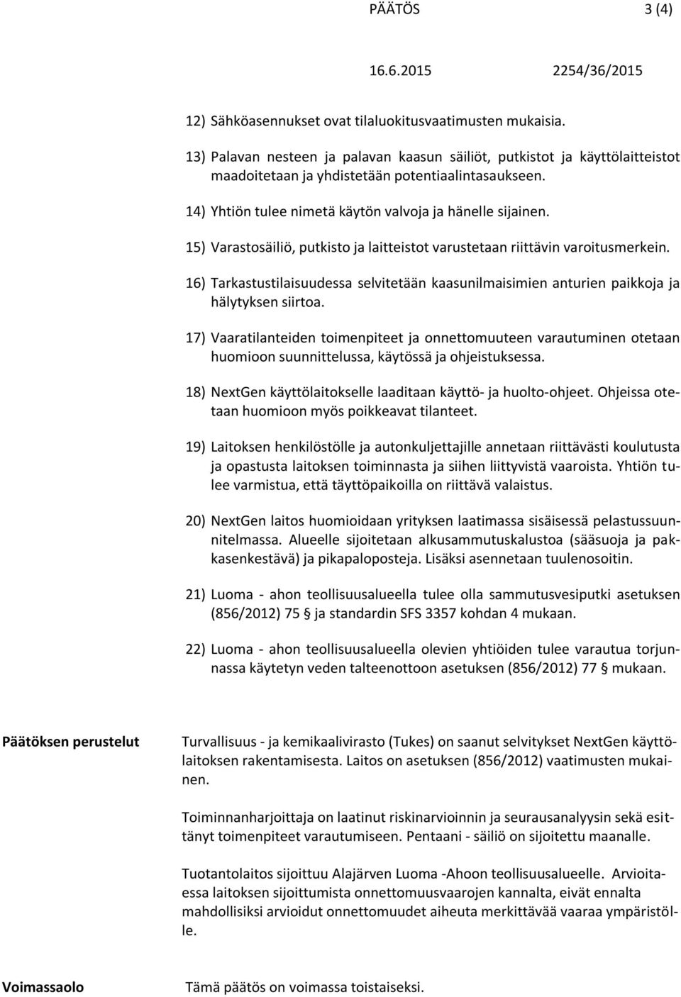 15) Varastosäiliö, putkisto ja laitteistot varustetaan riittävin varoitusmerkein. 16) Tarkastustilaisuudessa selvitetään kaasunilmaisimien anturien paikkoja ja hälytyksen siirtoa.