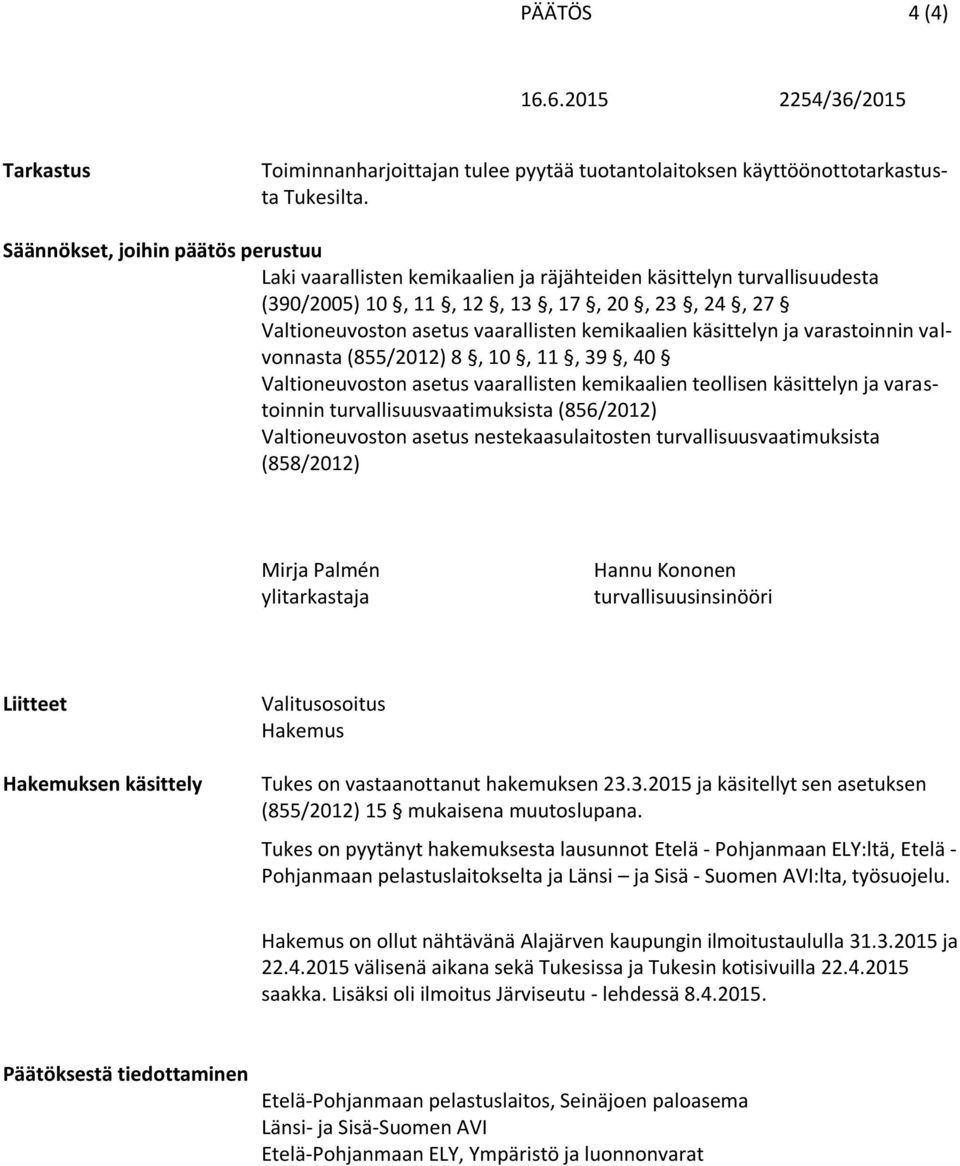 kemikaalien käsittelyn ja varastoinnin valvonnasta (855/2012) 8, 10, 11, 39, 40 Valtioneuvoston asetus vaarallisten kemikaalien teollisen käsittelyn ja varastoinnin turvallisuusvaatimuksista