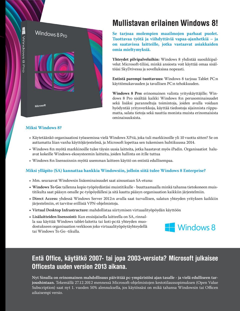 Yhteydet pilvipalveluihin: Windows 8 yhdistää suosikkipalvelut Microsoft-tiliisi, minkä ansiosta voit käyttää omaa sisältöäsi SkyDrivessa ja sovelluksissa nopeasti.