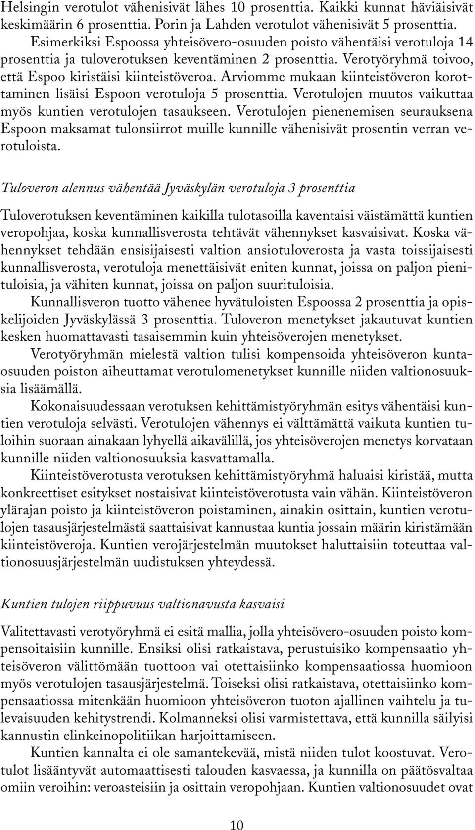 Arviomme mukaan kiinteistöveron korottaminen lisäisi Espoon verotuloja 5 prosenttia. Verotulojen muutos vaikuttaa myös kuntien verotulojen tasaukseen.