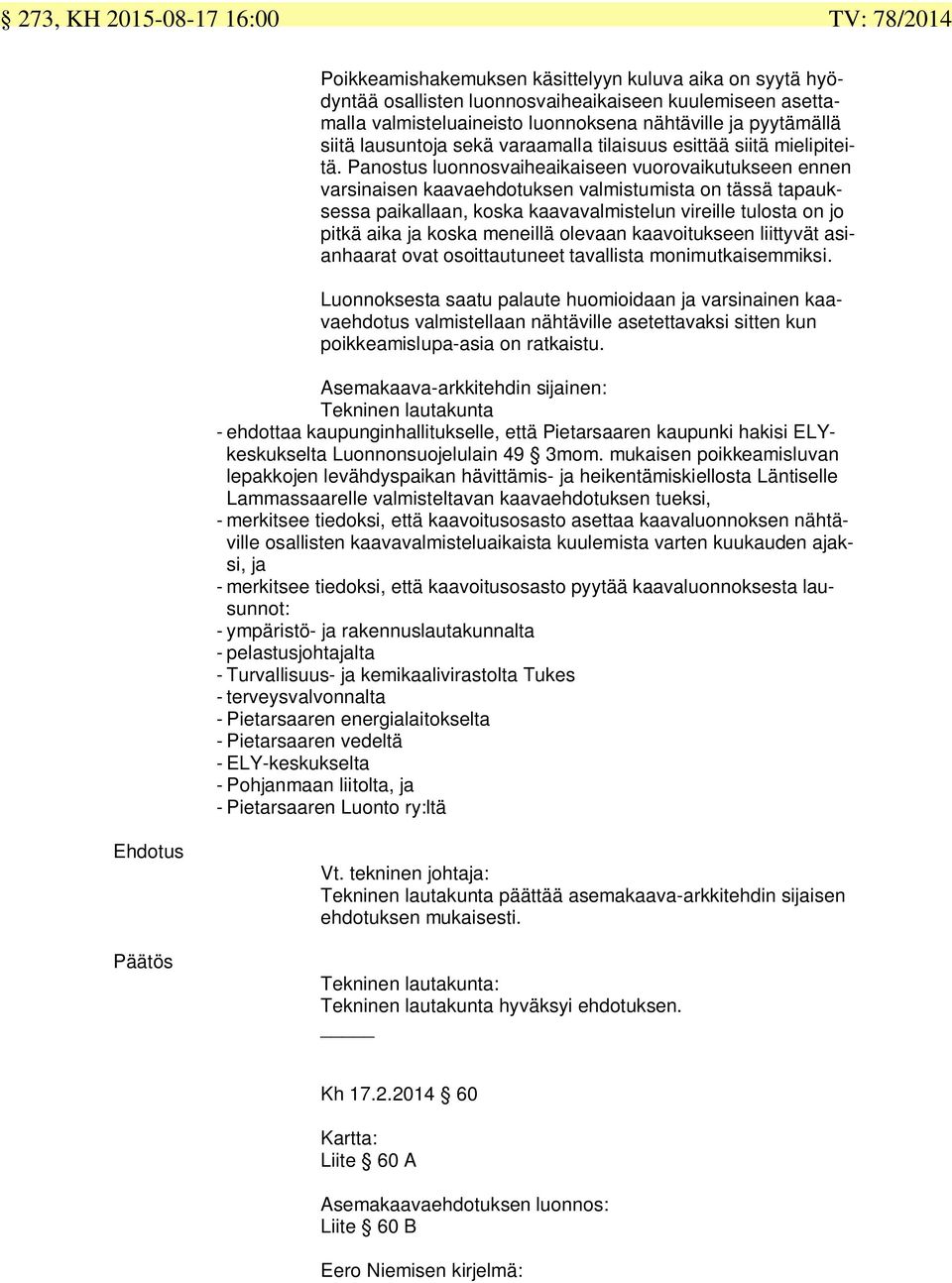 Panostus luonnosvaiheaikaiseen vuorovaikutukseen ennen varsinaisen kaavaehdotuksen valmistumista on tässä tapauksessa paikallaan, koska kaavavalmistelun vireille tulosta on jo pitkä aika ja koska