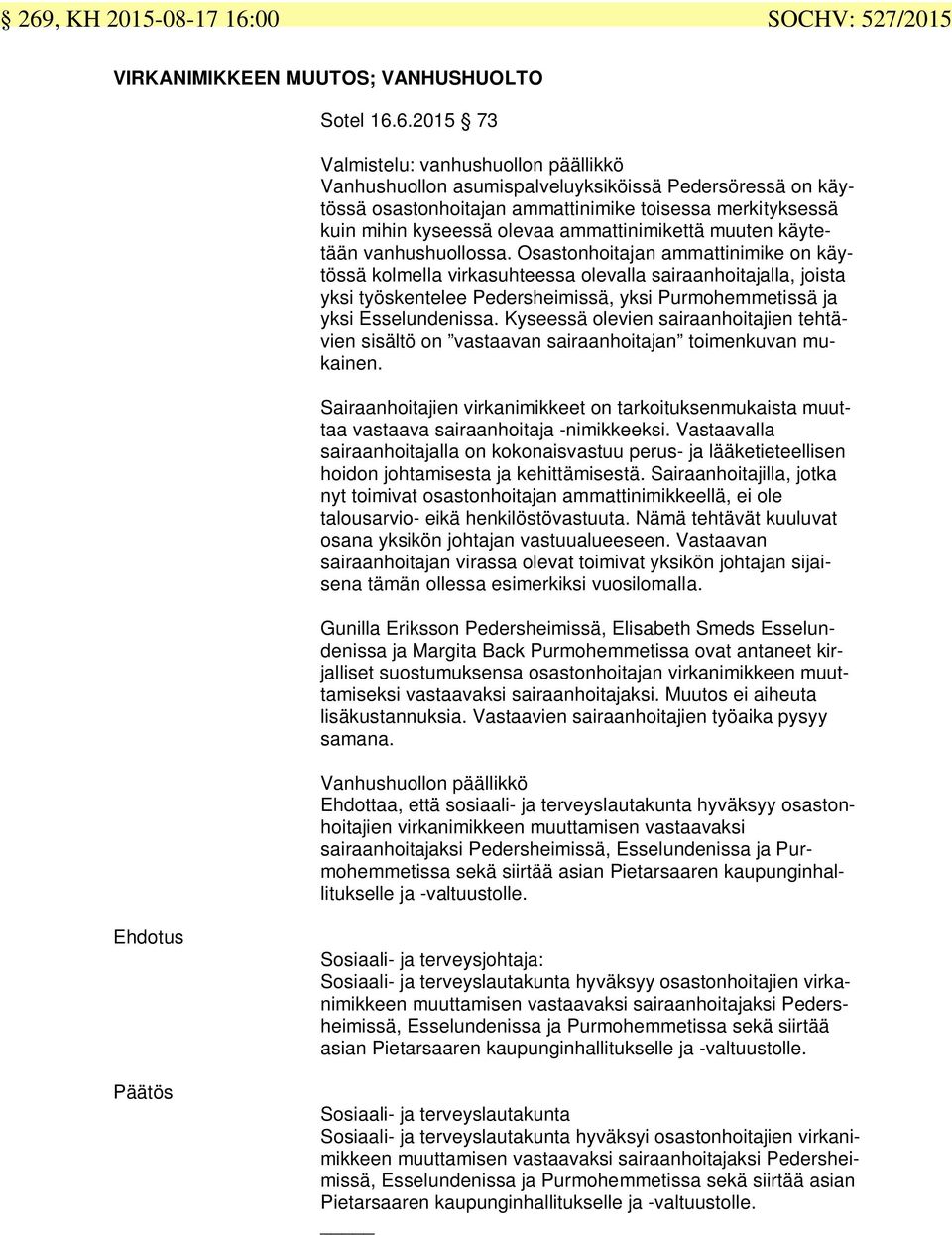 Osastonhoitajan ammattinimike on käytössä kolmella virkasuhteessa olevalla sairaanhoitajalla, joista yksi työskentelee Pedersheimissä, yksi Purmohemmetissä ja yksi Esselundenissa.