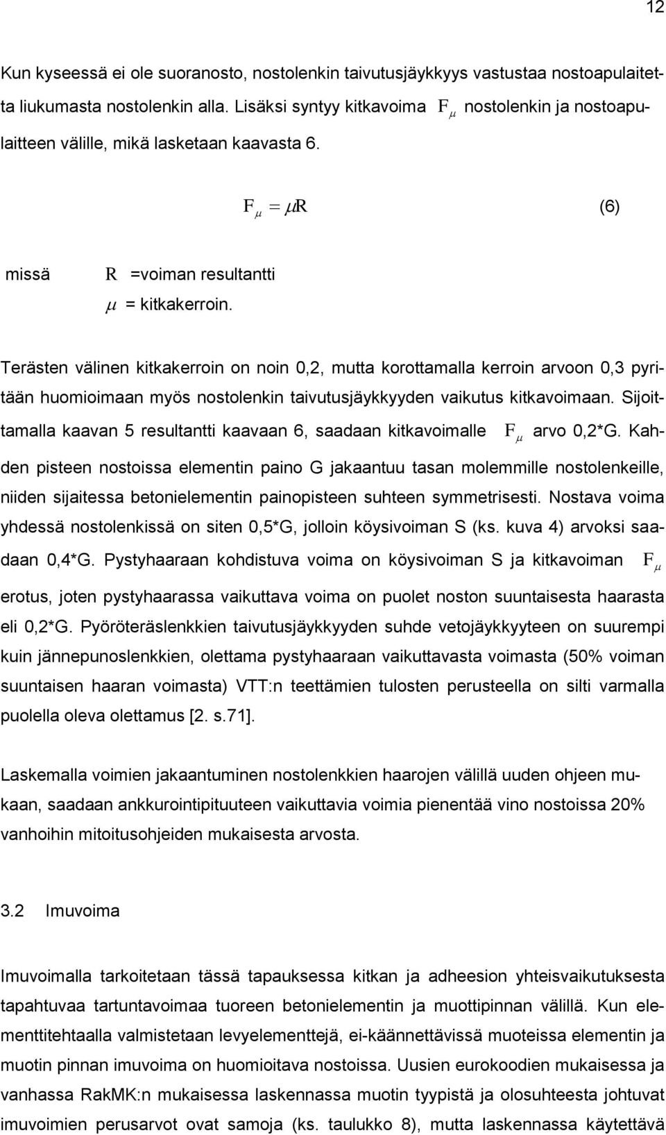 Terästen välinen kitkakerroin on noin 0,2, mutta korottamalla kerroin arvoon 0,3 pyritään huomioimaan myös nostolenkin taivutusjäykkyyden vaikutus kitkavoimaan.