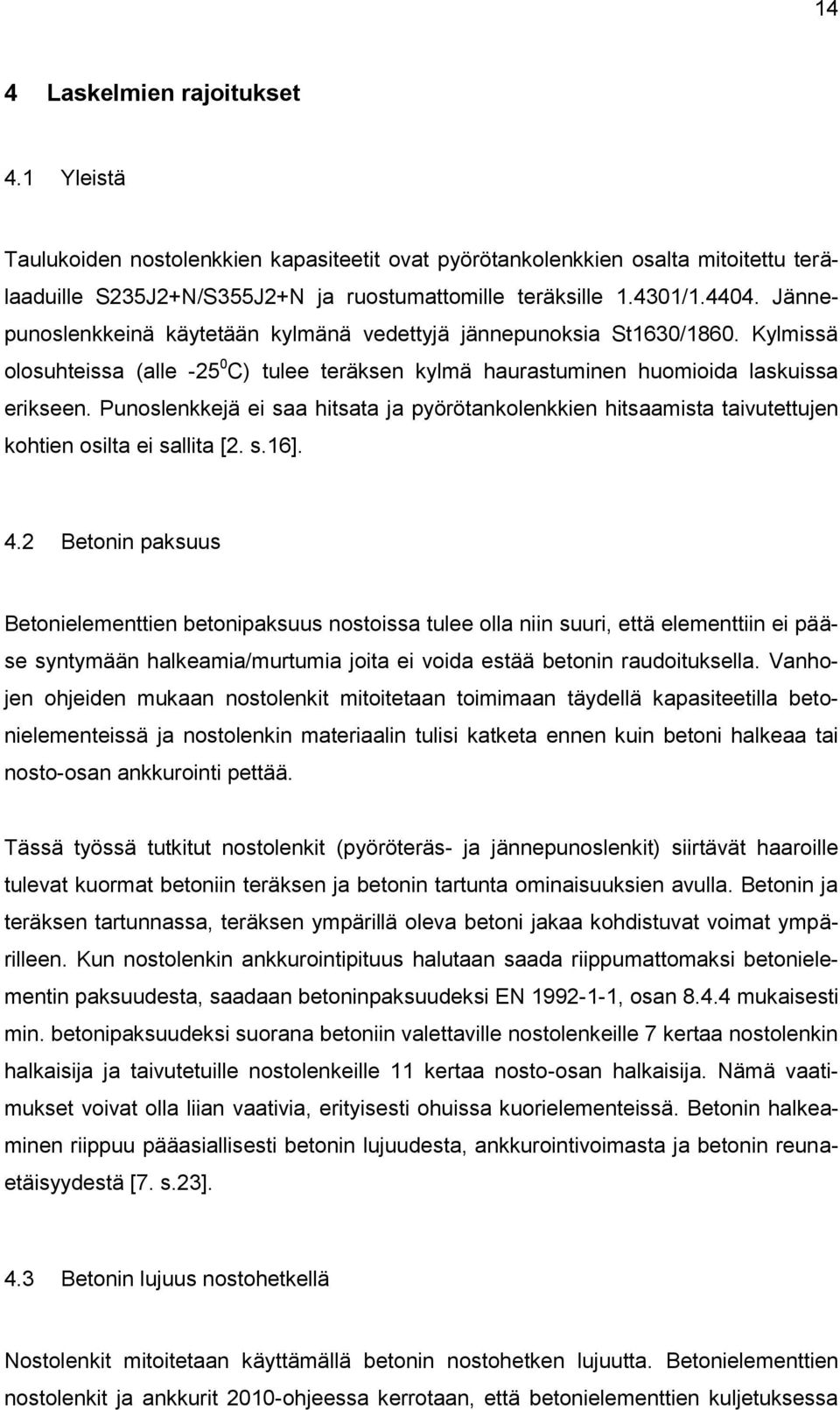 Punoslenkkejä ei saa hitsata ja pyörötankolenkkien hitsaamista taivutettujen kohtien osilta ei sallita [2. s.16]. 4.