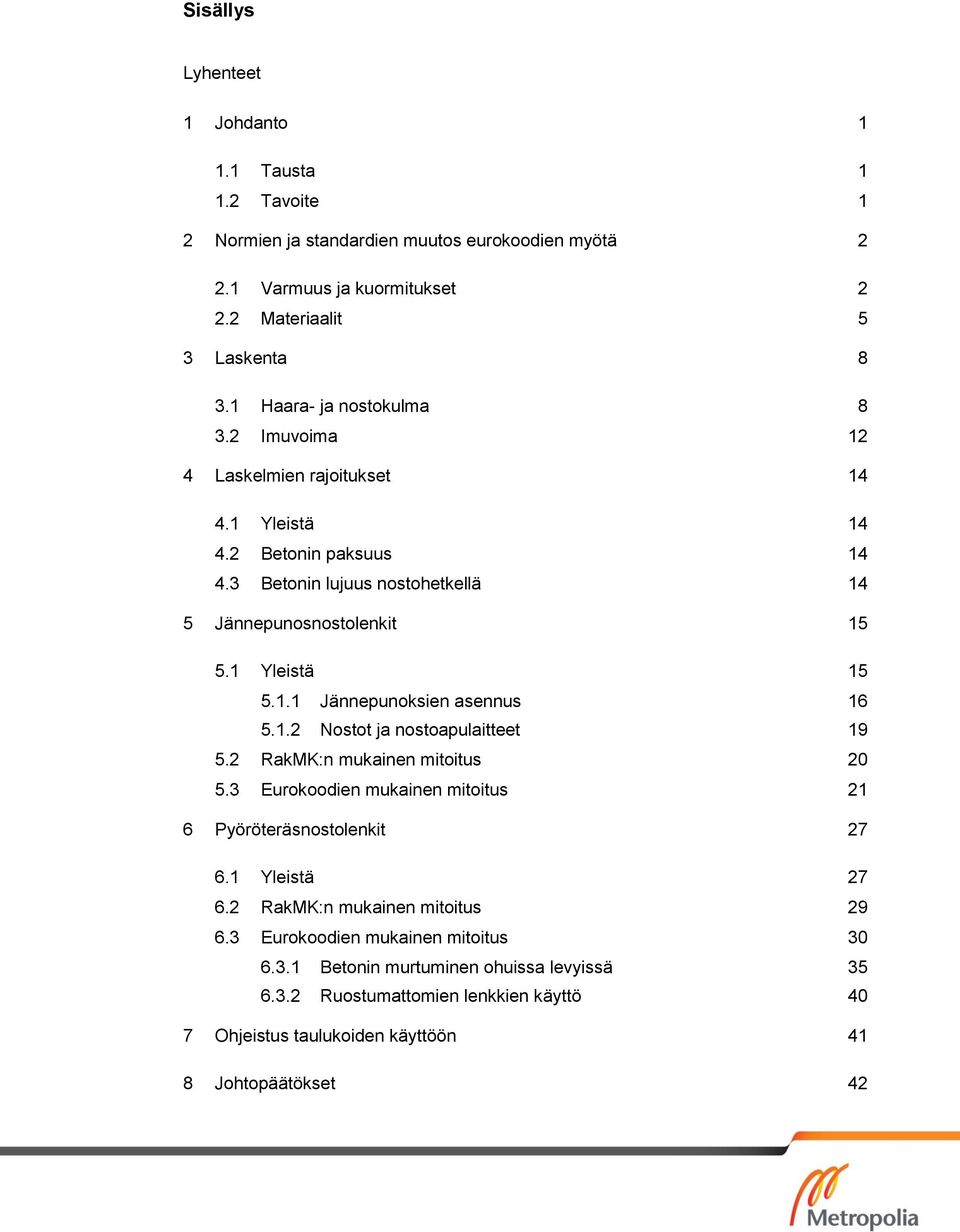 1.1 Jännepunoksien asennus 16 5.1.2 Nostot ja nostoapulaitteet 19 5.2 RakMK:n mukainen mitoitus 20 5.3 Eurokoodien mukainen mitoitus 21 6 Pyöröteräsnostolenkit 27 6.1 Yleistä 27 6.