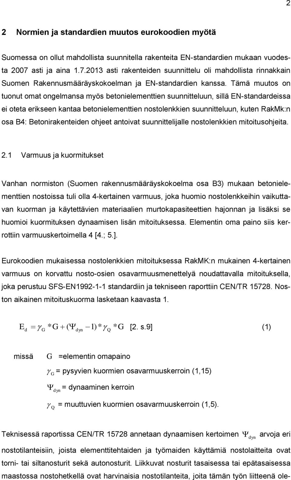 Tämä muutos on tuonut omat ongelmansa myös betonielementtien suunnitteluun, sillä EN-standardeissa ei oteta erikseen kantaa betonielementtien nostolenkkien suunnitteluun, kuten RakMk:n osa B4: