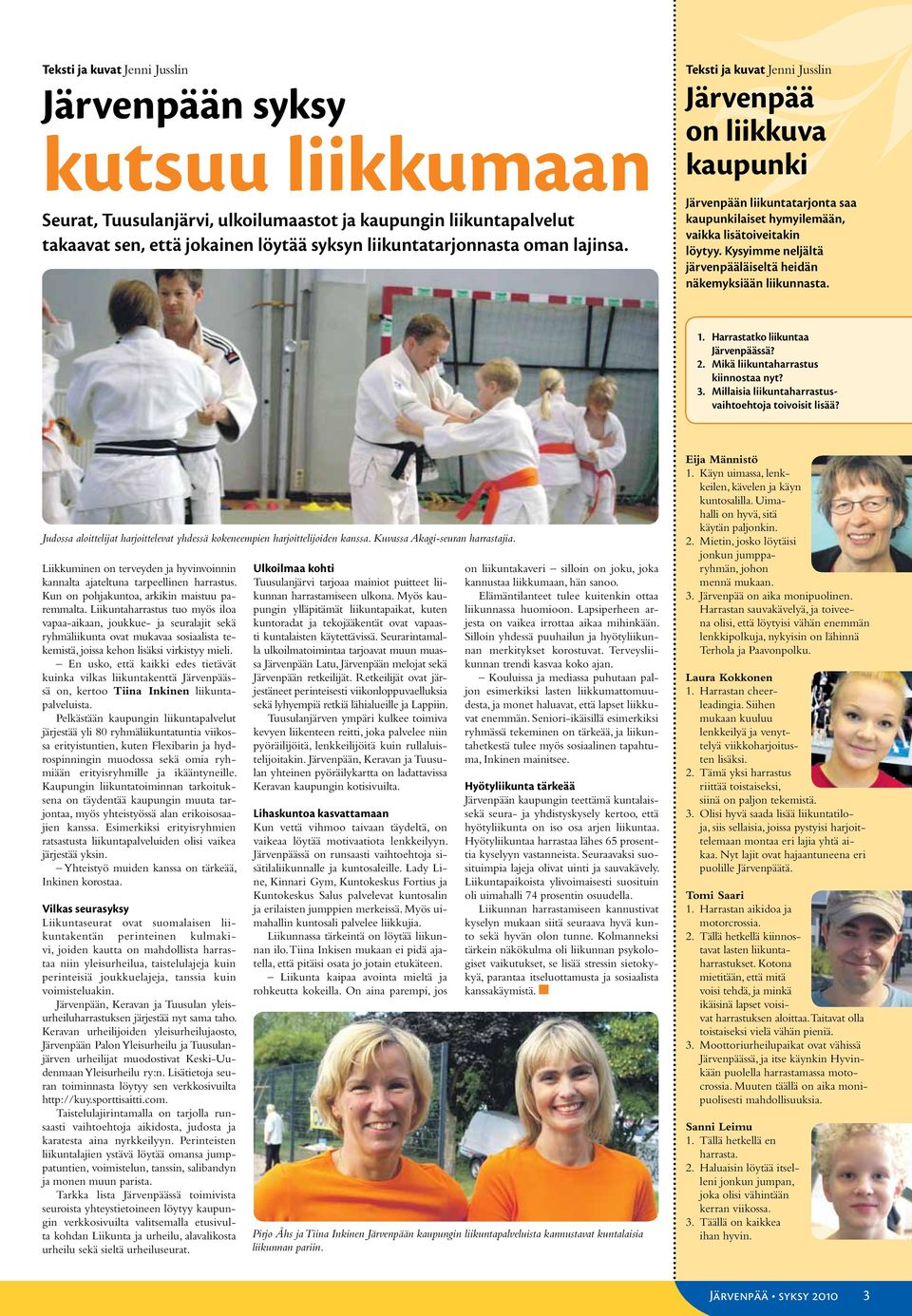 Kysyimme neljältä järvenpääläiseltä heidän näkemyksiään liikunnasta. 1. Harrastatko liikuntaa Järvenpäässä? 2. Mikä liikuntaharrastus kiinnostaa nyt? 3.