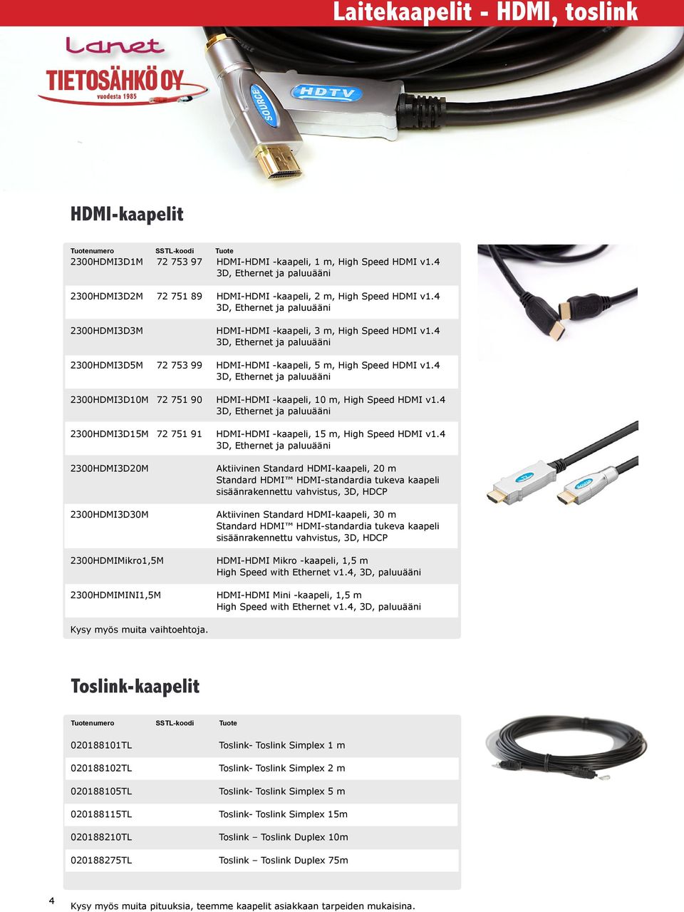 4 3D, Ethernet ja paluuääni 2300HDMI3D5M 72 753 99 HDMI-HDMI -kaapeli, 5 m, High Speed HDMI v1.4 3D, Ethernet ja paluuääni 2300HDMI3D10M 72 751 90 HDMI-HDMI -kaapeli, 10 m, High Speed HDMI v1.