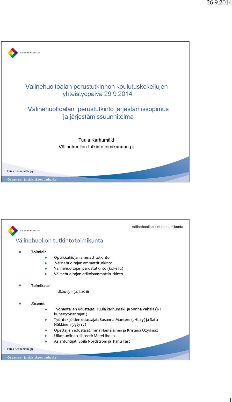 Optiikkahiojan ammattitutkinto! Välinehuoltajan ammattitutkinto! Välinehuoltajan perustutkinto (kokeilu)! Välinehuoltajan erikoisammattitutkinto! Toimikausi 1.8.2013 31.7.2016!