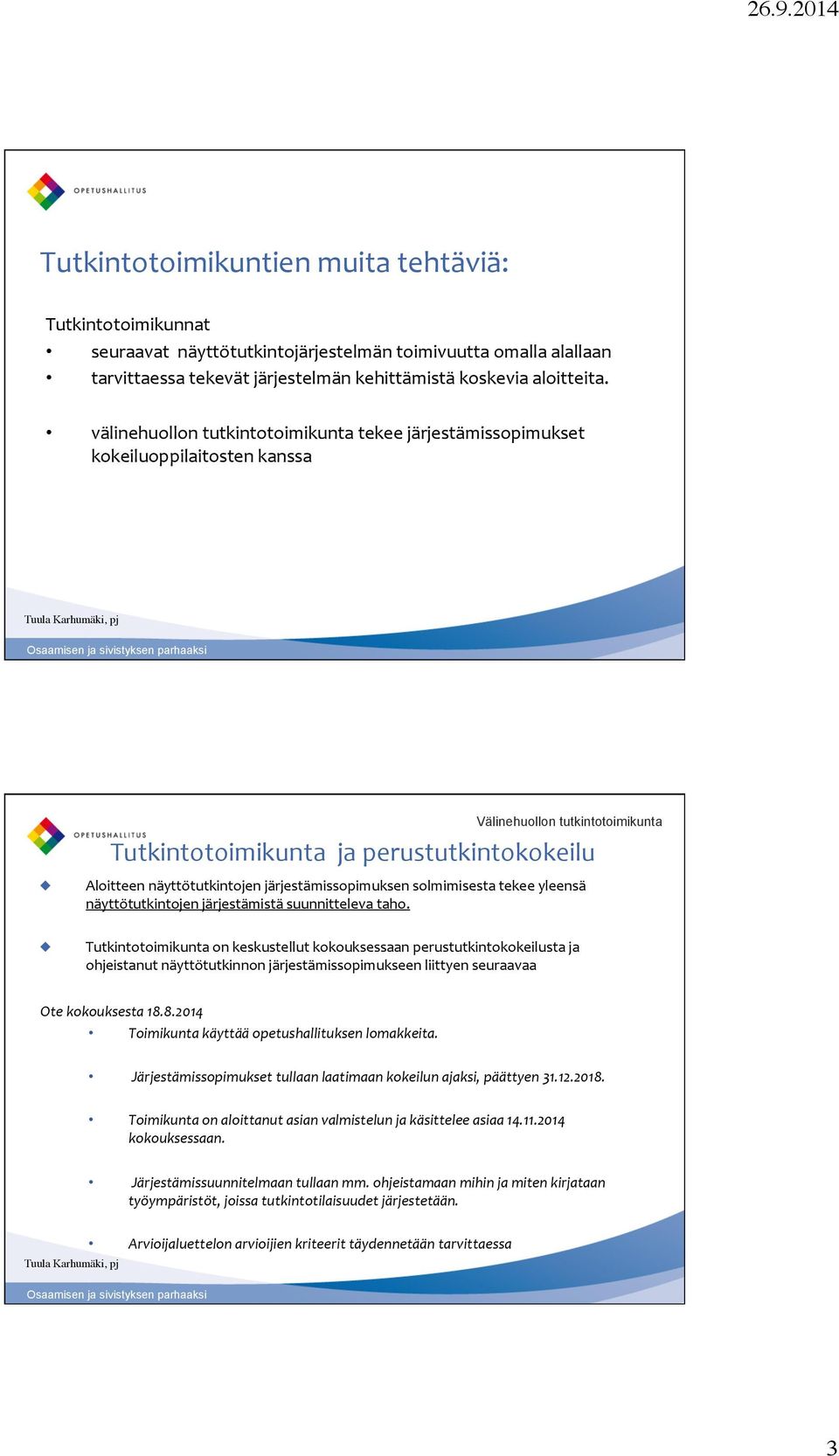 Aloitteen näyttötutkintojen järjestämissopimuksen solmimisesta tekee yleensä näyttötutkintojen järjestämistä suunnitteleva taho.