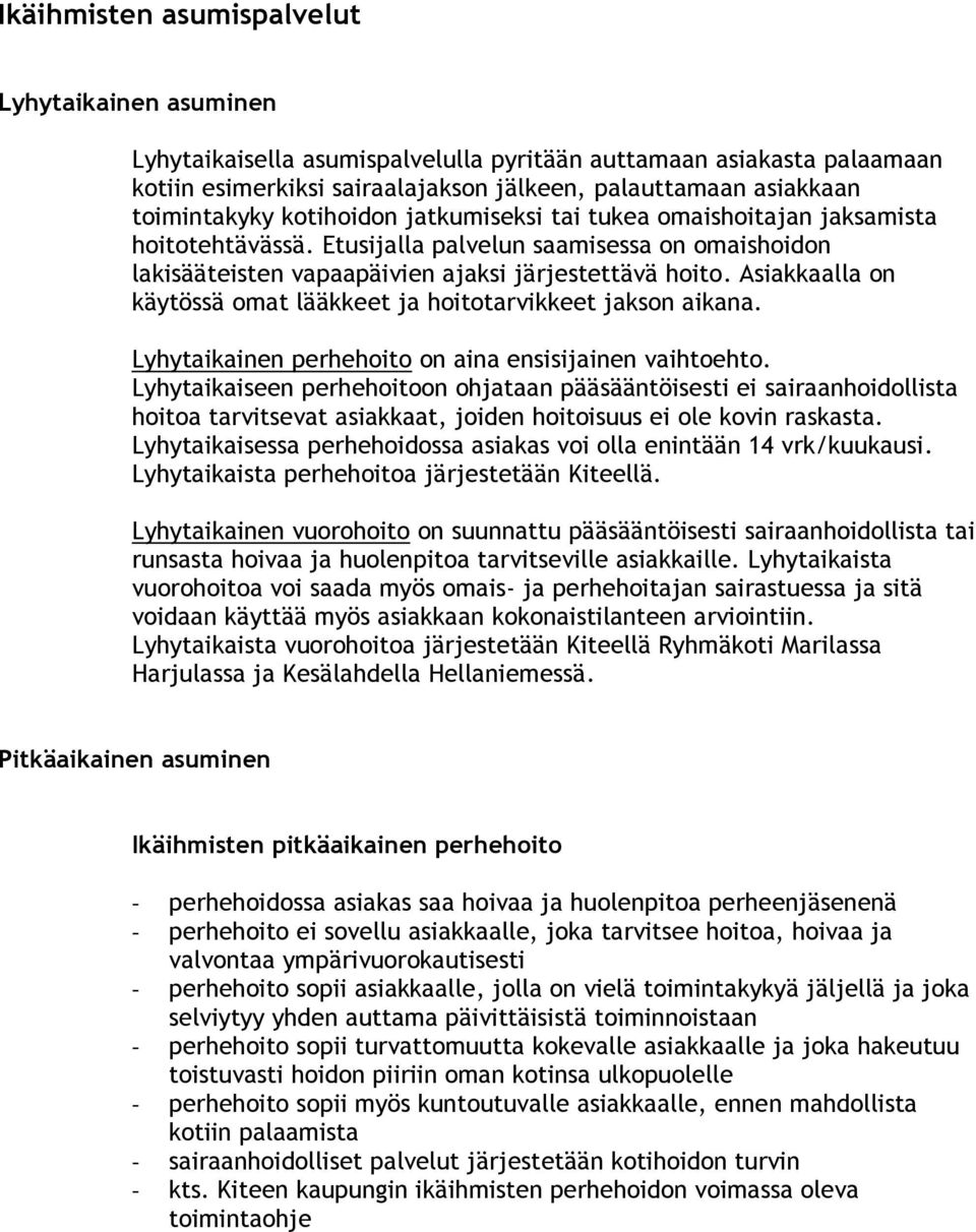 Asiakkaalla on käytössä omat lääkkeet ja hoitotarvikkeet jakson aikana. Lyhytaikainen perhehoito on aina ensisijainen vaihtoehto.