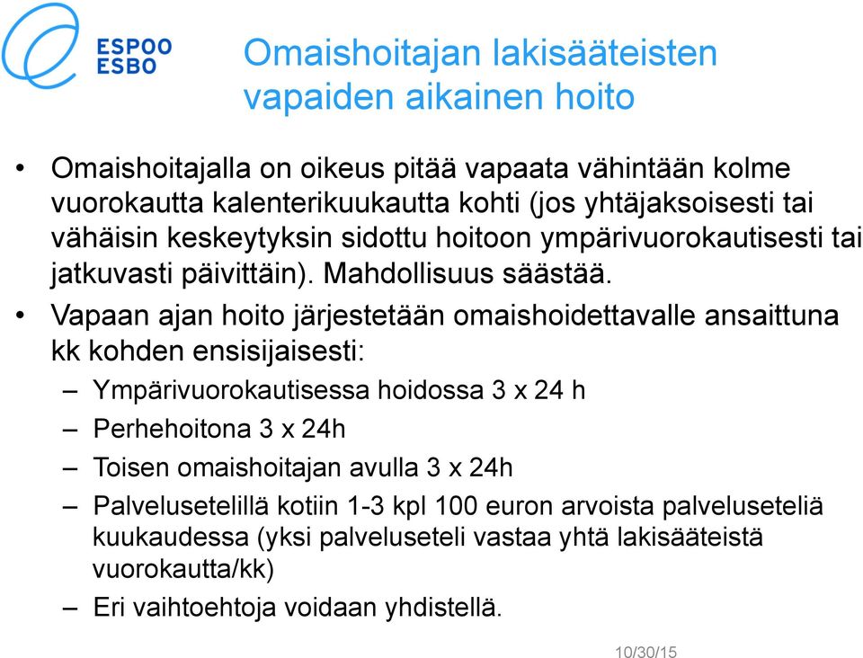 Vapaan ajan hoito järjestetään omaishoidettavalle ansaittuna kk kohden ensisijaisesti: Ympärivuorokautisessa hoidossa 3 x 24 h Perhehoitona 3 x 24h Toisen