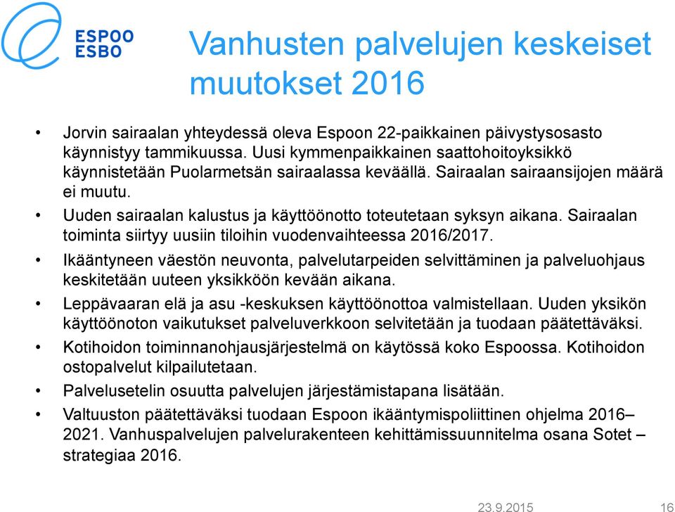 Sairaalan toiminta siirtyy uusiin tiloihin vuodenvaihteessa 2016/2017. Ikääntyneen väestön neuvonta, palvelutarpeiden selvittäminen ja palveluohjaus keskitetään uuteen yksikköön kevään aikana.