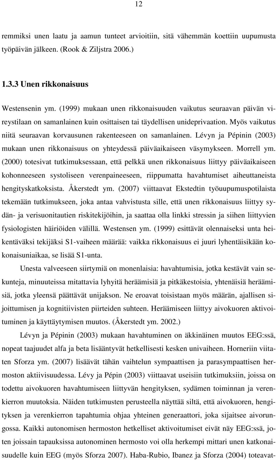 Myös vaikutus niitä seuraavan korvausunen rakenteeseen on samanlainen. Lévyn ja Pépinin (2003) mukaan unen rikkonaisuus on yhteydessä päiväaikaiseen väsymykseen. Morrell ym.