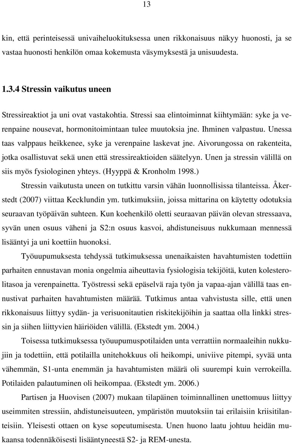 Aivorungossa on rakenteita, jotka osallistuvat sekä unen että stressireaktioiden säätelyyn. Unen ja stressin välillä on siis myös fysiologinen yhteys. (Hyyppä & Kronholm 1998.